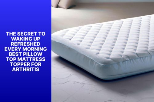 Best Pillow Top Mattress Topper For Arthritis